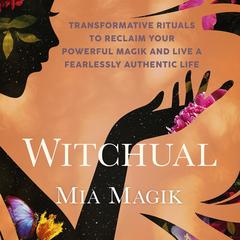 Witchual: Transformative Rituals to Reclaim Your Powerful Magik and Live a Fearlessly Authentic Life Audibook, by Mia Magik