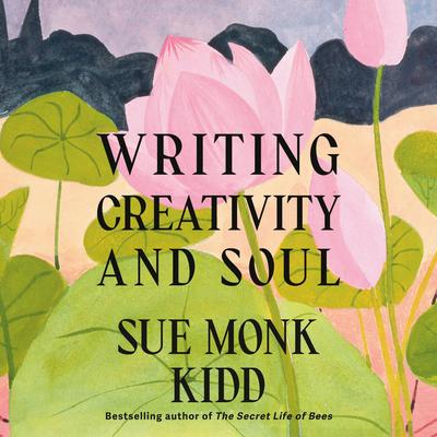 Writing Creativity and Soul Audibook, by Sue Monk Kidd