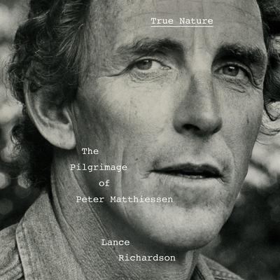 True Nature: The Pilgrimage of Peter Matthiessen Audibook, by Lance Richardson