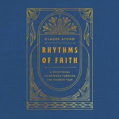 Rhythms of Faith: A Devotional Pilgrimage Through the Church Year Audibook, by Claude Atcho