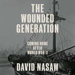 The Wounded Generation: Coming Home After World War II Audibook, by David Nasaw