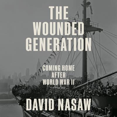 The Wounded Generation: Coming Home After World War II Audibook, by David Nasaw