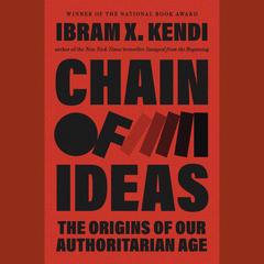 Chain of Ideas: The Origins of Our Authoritarian Age Audibook, by Ibram X. Kendi