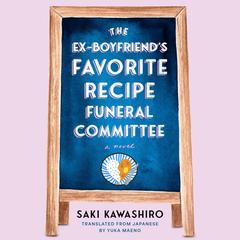 The Ex-Boyfriend's Favorite Recipe Funeral Committee: A Novel Audibook, by Saki Kawashiro
