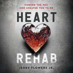 Heart Rehab: Finding the You God Created You to Be Audibook, by Jerry Flowers