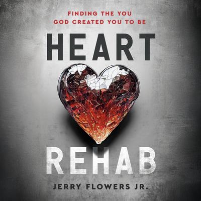 Heart Rehab: Finding the You God Created You to Be Audibook, by Jerry Flowers