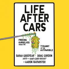 Life After Cars: Freeing Ourselves from the Tyranny of the Automobile Audibook, by Aaron Naparstek