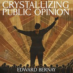 Crystallizing Public Opinion Audibook, by Edward Bernays