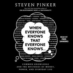 When Everyone Knows That Everyone Knows . . .: Common Knowledge and the Mysteries of Money, Power, and Everyday Life Audibook, by Steven Pinker