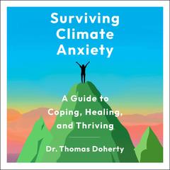 Surviving Climate Anxiety: A Guide to Coping, Healing, and Thriving Audibook, by Thomas Doherty