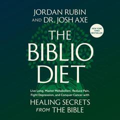 The Biblio Diet: Live Long, Master Metabolism, Reduce Pain, Fight Depression, and Conquer Cancer with Healing Secrets from the Bible Audibook, by Jordan S. Rubin