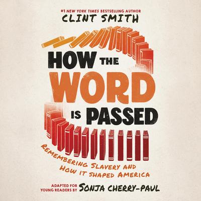 How the Word Is Passed (Adapted for Young Readers): Remembering Slavery and How It Shaped America Audibook, by Clint Smith