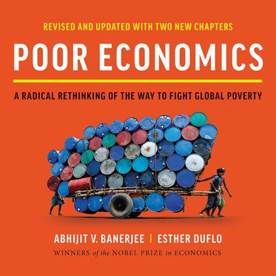 Poor Economics: A Radical Rethinking of the Way to Fight Global Poverty Audibook, by Abhijit V. Banerjee