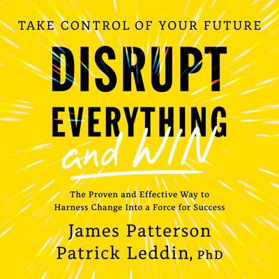 Disrupt Everything—and Win: Take Control of Your Future Audibook, by James Patterson