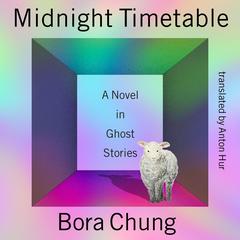 Midnight Timetable: A Novel in Ghost Stories Audibook, by Bora Chung