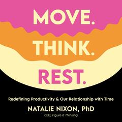 Move. Think. Rest.: Redefining Productivity & Our Relationship with Time Audibook, by Natalie Nixon