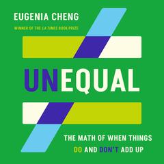 Unequal: The Math of When Things Do and Don't Add Up Audibook, by Eugenia Cheng