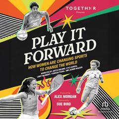 Play It Forward: How Women Are Changing Sports to Change the World Audibook, by TOGETHXR 