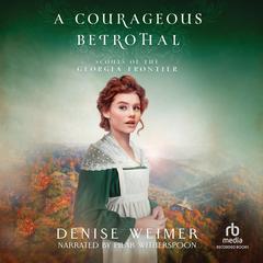 A Courageous Betrothal Audibook, by Denise Weimer