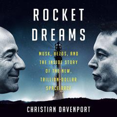 Rocket Dreams: Musk, Bezos, and the Inside Story of the New, Trillion-Dollar Space Race Audibook, by Christian Davenport