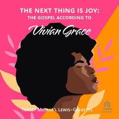 The Next Thing Is Joy: The Gospel According to Vivian Grace Audibook, by Tracey Michae’l Lewis-Giggetts