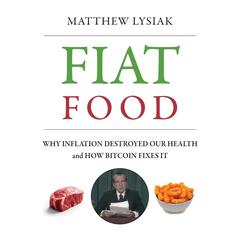 Fiat Food: Why Inflation Destroyed Our Health and How Bitcoin Fixes It Audibook, by Matthew  Lysiak