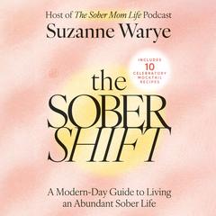 The Sober Shift: A Modern-Day Guide to Living an Abundant Sober Life Audibook, by Suzanne Warye