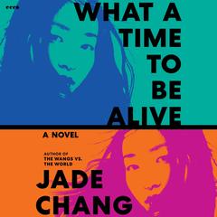 What a Time to Be Alive: A Novel Audibook, by Jade Chang
