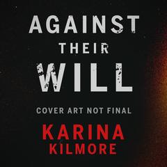 Against Their Will Audibook, by Karina Kilmore