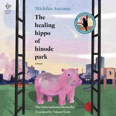 The Healing Hippo of Hinode Park: A Novel Audibook, by Michiko Aoyama