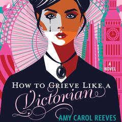 How to Grieve Like a Victorian Audibook, by Amy Carol Reeves