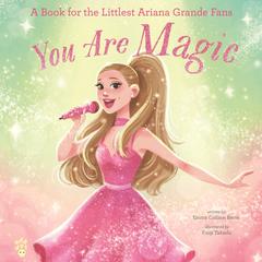 You Are Magic: A Book for the Littlest Ariana Grande Fans Audibook, by Emma Carlson Berne