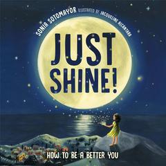 Just Shine!: How to Be a Better You Audibook, by Sonia Sotomayor
