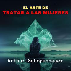 El Arte de Tratar a las Mujeres Audibook, by Arthur Schopenhauer