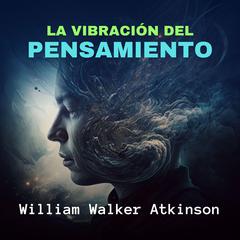 La Vibración del Pensamiento Audibook, by William Walker Atkinson