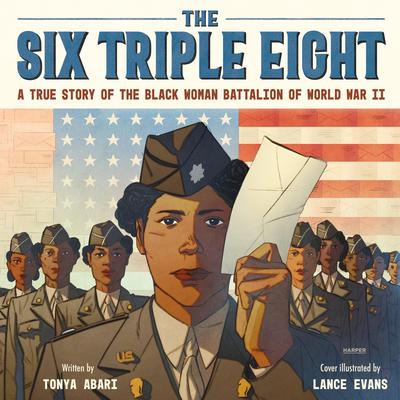 The Six Triple Eight: A True Story of the Black Woman Battalion of World War II Audibook, by Tonya Abari