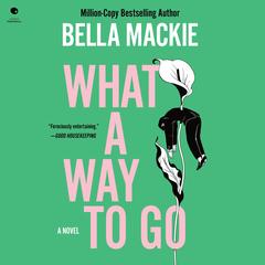 What a Way to Go: A Novel Audibook, by Bella Mackie