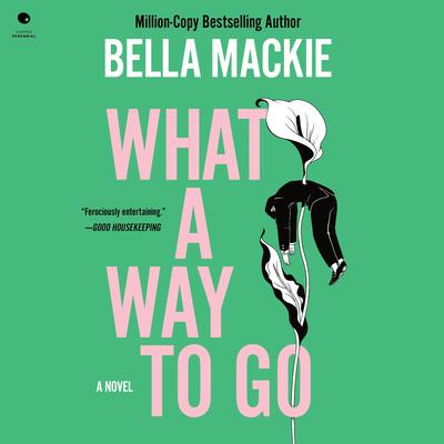 What a Way to Go: A Novel Audibook, by Bella Mackie