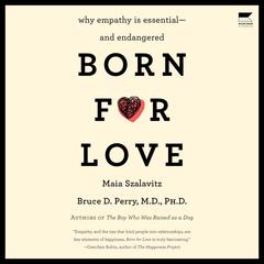Born for Love: Why Empathy Is Essential--and Endangered Audibook, by Maia Szalavitz