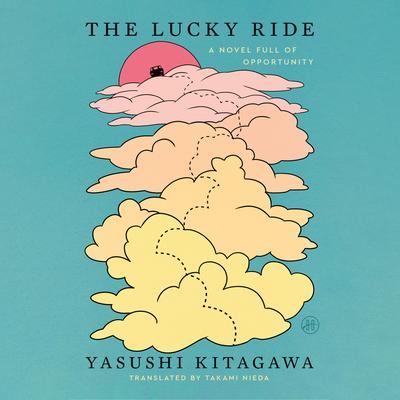 The Lucky Ride: A Novel Full of Opportunity Audibook, by Yasushi Kitagawa
