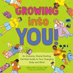 Growing into You!: An Inclusive, Shame-Busting, Get-Real Guide to Your Changing Body and Mind Audibook, by Melissa Pintor Carnagey