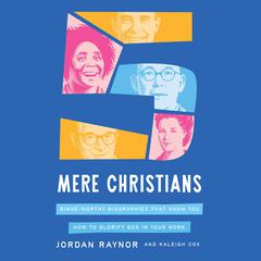 Five Mere Christians: Binge-Worthy Biographies That Show You How to Glorify God in Your Work Audibook, by 