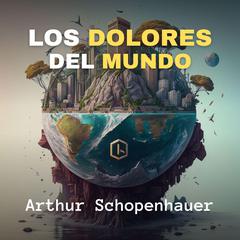 Los Dolores del Mundo Audibook, by Arthur Schopenhauer