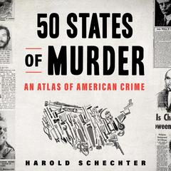 50 States of Murder: An Atlas of American Crime Audibook, by Harold Schechter