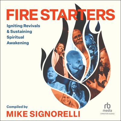 Fire Starters: Igniting Revivals and Sustaining Spiritual Awakening Audibook, by Mike Signorelli