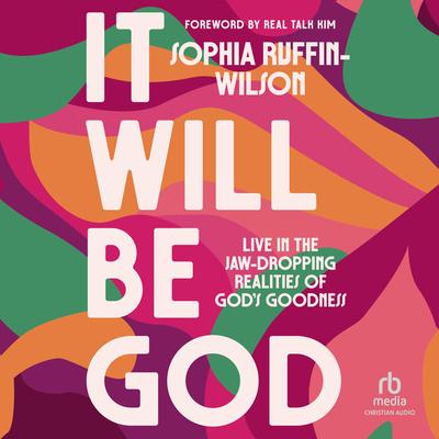 It Will Be God: Live in the Jaw-Dropping Realities of God's Goodness Audibook, by Sophia Ruffin Wilson