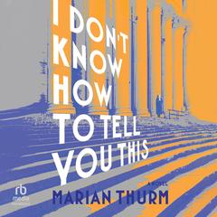 I Don't Know How to Tell You This Audibook, by Marian Thurm