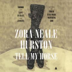 Tell My Horse: Voodoo and Life in Haiti and Jamaica Audibook, by Zora Neale Hurston