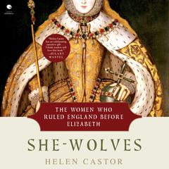 She-Wolves: The Women Who Ruled England Before Elizabeth Audibook, by Helen Castor
