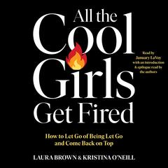 All the Cool Girls Get Fired: How to Let Go of Being Let Go and Come Back on Top Audibook, by Laura Brown